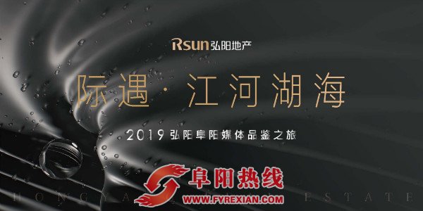 际遇●江河湖海︱2019年弘阳阜阳媒体品鉴之旅圆满落幕